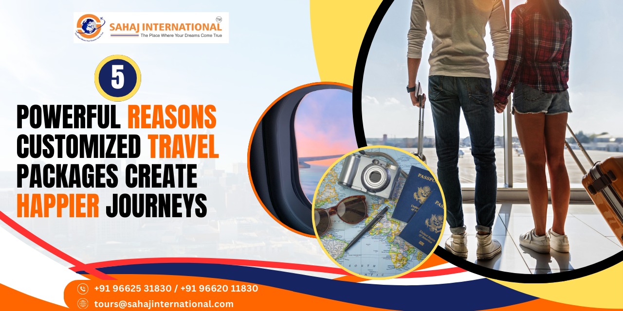 5 Powerful Reasons Customized Travel Packages Create Happier Journeys