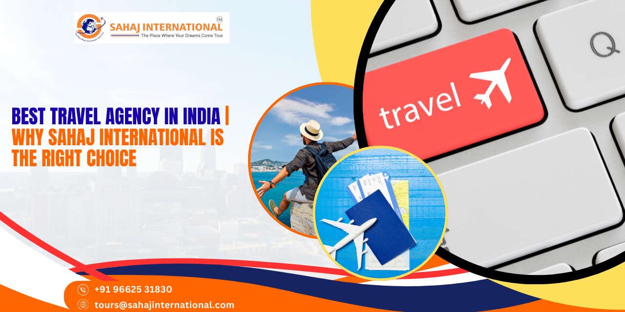 Best Travel Agency in India | Why Sahaj International is the Right Choice